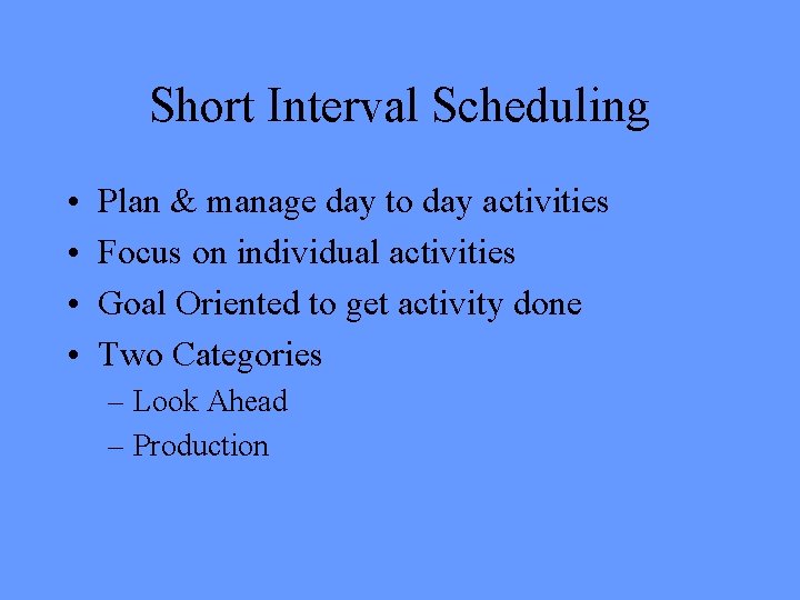 Short Interval Scheduling • • Plan & manage day to day activities Focus on