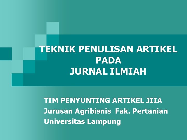 TEKNIK PENULISAN ARTIKEL PADA JURNAL ILMIAH TIM PENYUNTING ARTIKEL JIIA Jurusan Agribisnis Fak. Pertanian