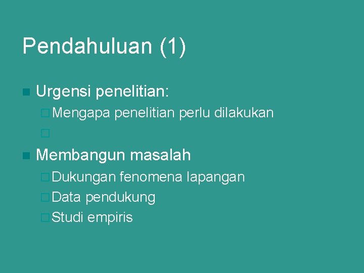 Pendahuluan (1) n Urgensi penelitian: ¨ Mengapa penelitian perlu dilakukan ¨ n Membangun masalah