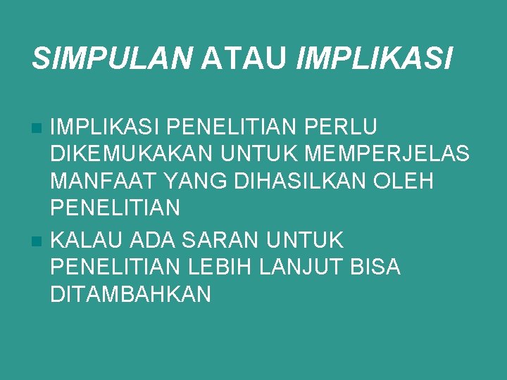 SIMPULAN ATAU IMPLIKASI PENELITIAN PERLU DIKEMUKAKAN UNTUK MEMPERJELAS MANFAAT YANG DIHASILKAN OLEH PENELITIAN n