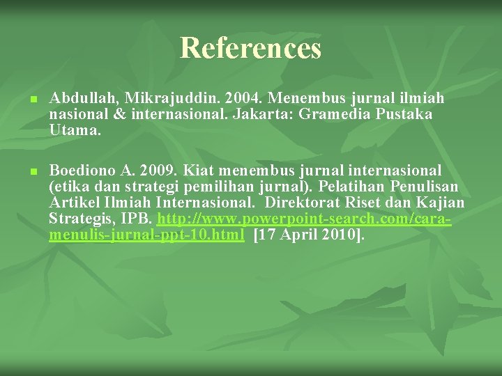 References n n Abdullah, Mikrajuddin. 2004. Menembus jurnal ilmiah nasional & internasional. Jakarta: Gramedia