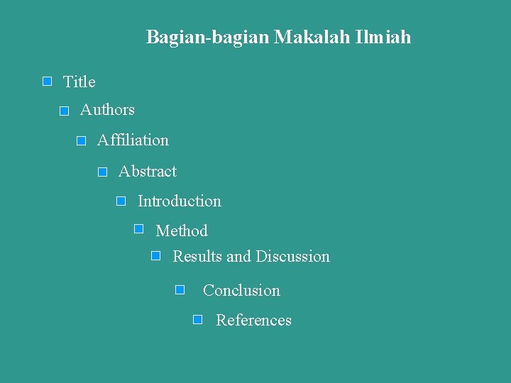 Bagian-bagian Makalah Ilmiah Title Authors Affiliation Abstract Introduction Method Results and Discussion Conclusion References