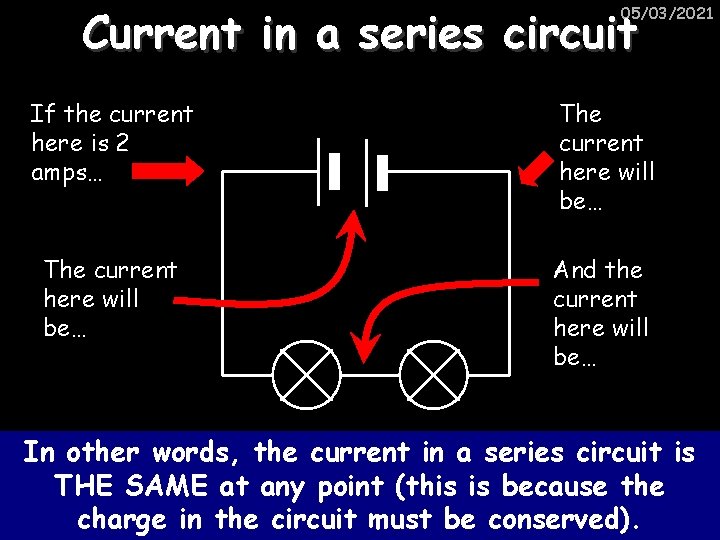 Current in a series circuit 05/03/2021 If the current here is 2 amps… The