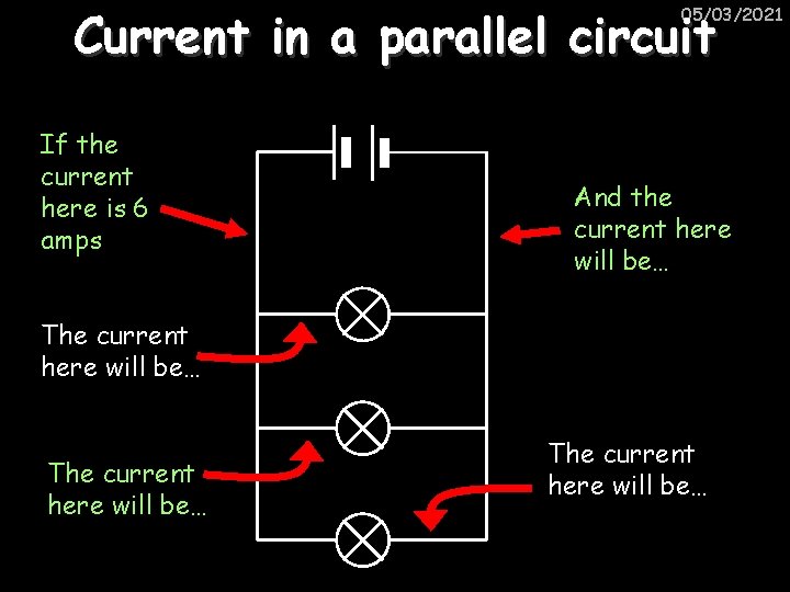 Current in a parallel circuit 05/03/2021 If the current here is 6 amps And