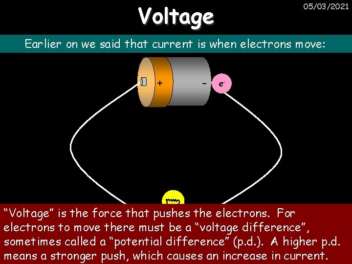 Voltage 05/03/2021 Earlier on we said that current is when electrons move: + -