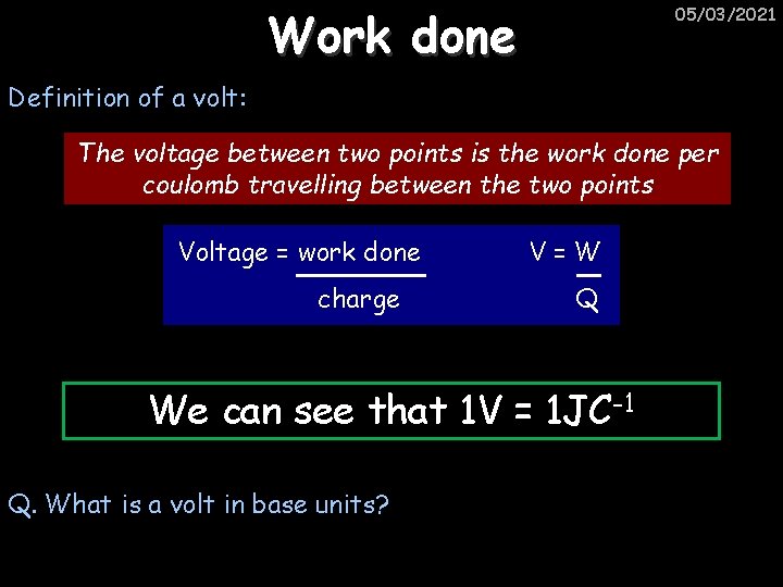 Work done 05/03/2021 Definition of a volt: The voltage between two points is the