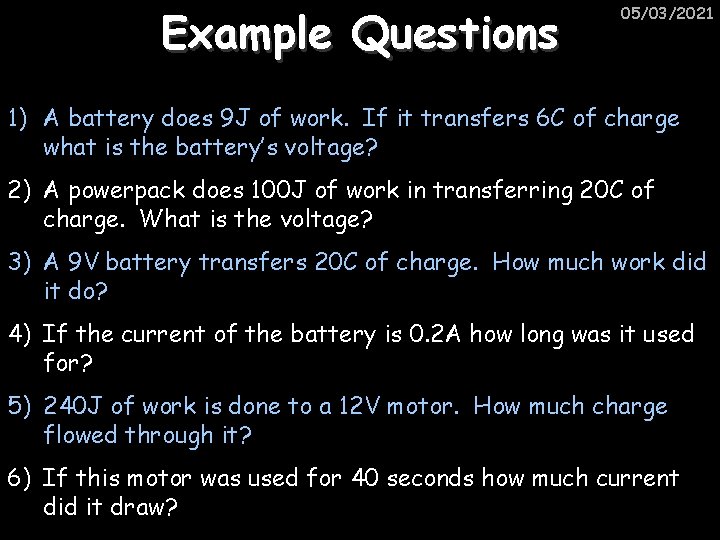 Example Questions 05/03/2021 1) A battery does 9 J of work. If it transfers