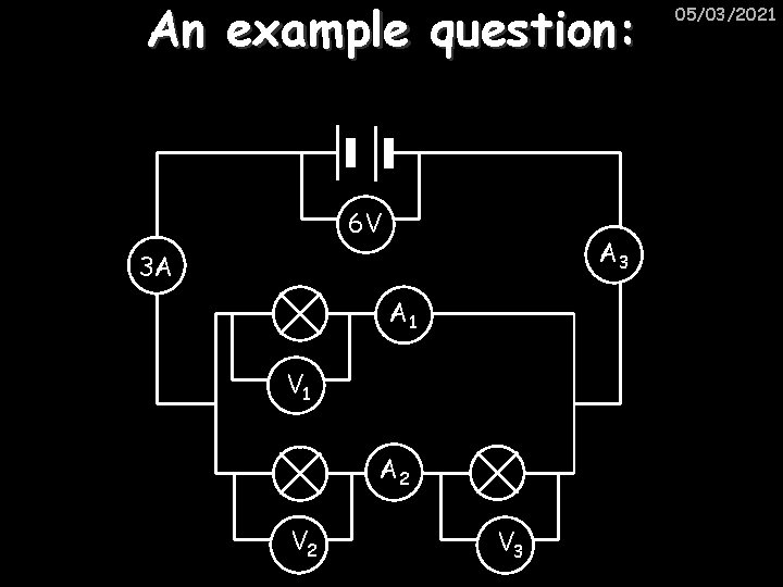 An example question: 6 V A 3 3 A A 1 V 1 A