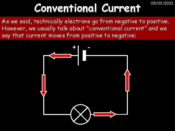 Conventional Current 05/03/2021 As we said, technically electrons go from negative to positive. However,