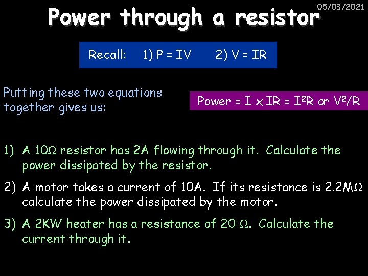 Power through a resistor 05/03/2021 Recall: 1) P = IV Putting these two equations