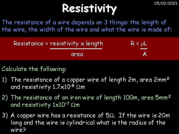 Resistivity 05/03/2021 The resistance of a wire depends on 3 things: the length of