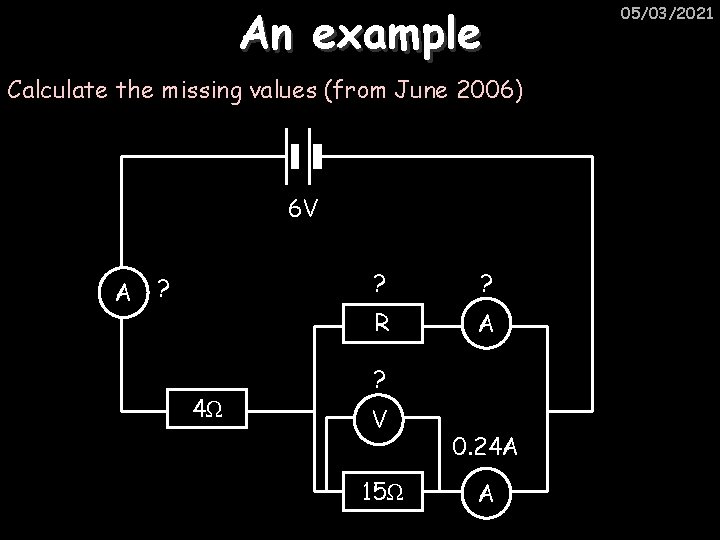 An example Calculate the missing values (from June 2006) 6 V A ? 4Ω