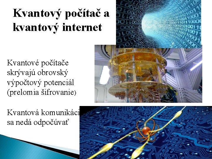 Kvantový počítač a kvantový internet Kvantové počítače skrývajú obrovský výpočtový potenciál (prelomia šifrovanie) Kvantová