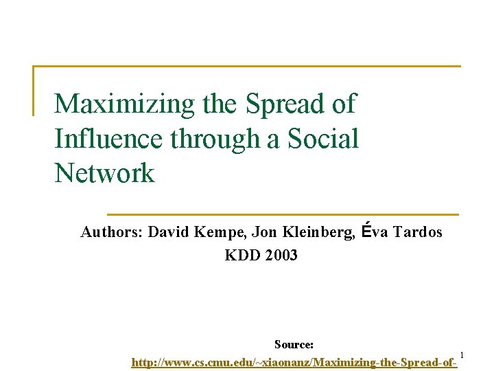 Maximizing the Spread of Influence through a Social Network Authors: David Kempe, Jon Kleinberg,