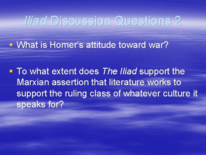 Iliad Discussion Questions 2 § What is Homer’s attitude toward war? § To what Iliad Discussion Questions 2 § What is Homer’s attitude toward war? § To what