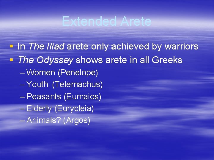 Extended Arete § In The Iliad arete only achieved by warriors § The Odyssey Extended Arete § In The Iliad arete only achieved by warriors § The Odyssey