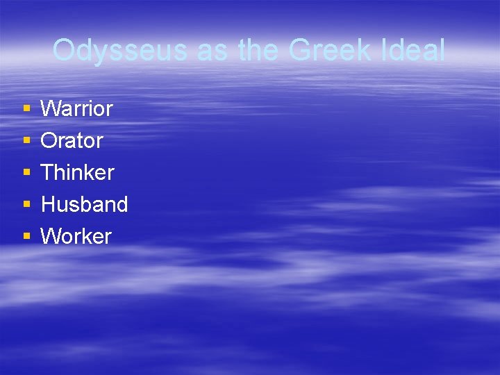 Odysseus as the Greek Ideal § § § Warrior Orator Thinker Husband Worker Odysseus as the Greek Ideal § § § Warrior Orator Thinker Husband Worker