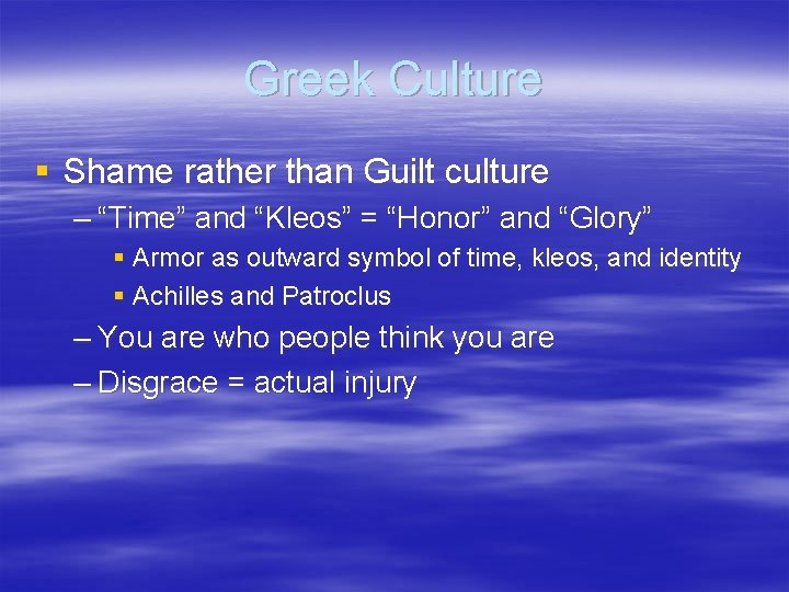 Greek Culture § Shame rather than Guilt culture – “Time” and “Kleos” = “Honor” Greek Culture § Shame rather than Guilt culture – “Time” and “Kleos” = “Honor”