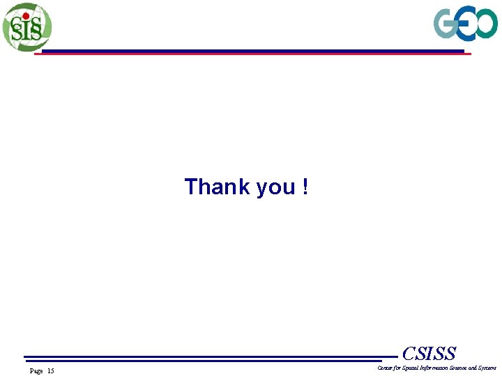 Thank you ! CSISS Page 15 Center for Spatial Information Science and Systems 