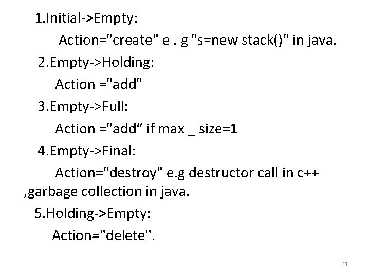 1. Initial->Empty: Action="create" e. g "s=new stack()" in java. 2. Empty->Holding: Action ="add" 3.