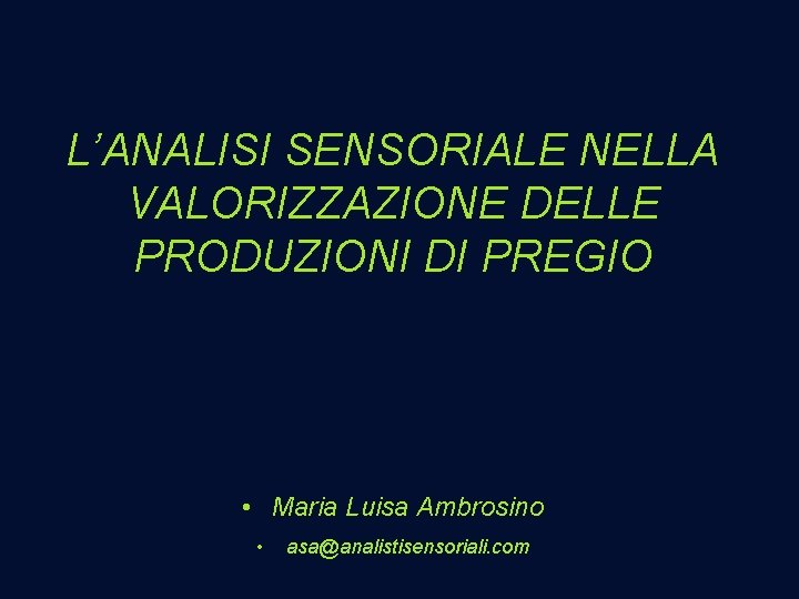 L’ANALISI SENSORIALE NELLA VALORIZZAZIONE DELLE PRODUZIONI DI PREGIO • Maria Luisa Ambrosino • asa@analistisensoriali.