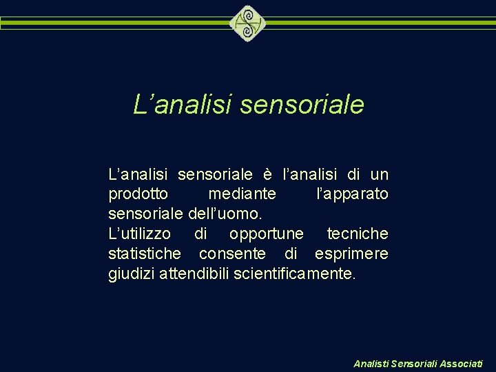 L’analisi sensoriale è l’analisi di un prodotto mediante l’apparato sensoriale dell’uomo. L’utilizzo di opportune L’analisi sensoriale è l’analisi di un prodotto mediante l’apparato sensoriale dell’uomo. L’utilizzo di opportune