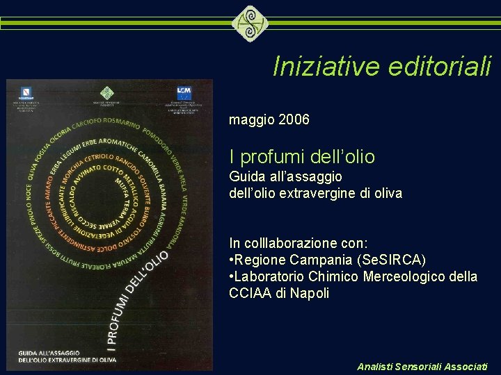 Iniziative editoriali maggio 2006 I profumi dell’olio Guida all’assaggio dell’olio extravergine di oliva In
