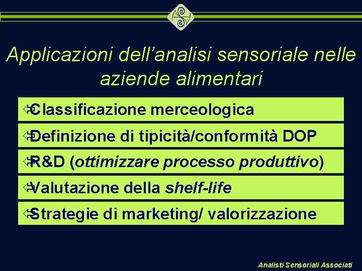 Applicazioni dell’analisi sensoriale nelle aziende alimentari ïClassificazione merceologica ïDefinizione di tipicità/conformità DOP ïR&D (ottimizzare