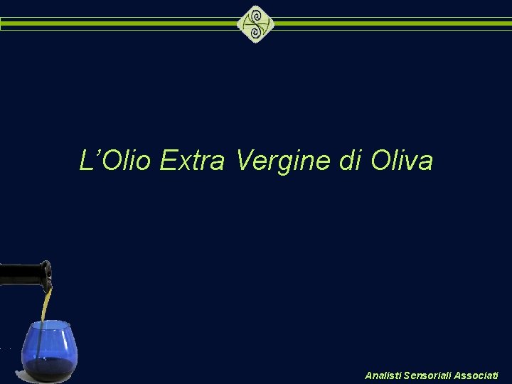 L’Olio Extra Vergine di Oliva Analisti Sensoriali Associati 