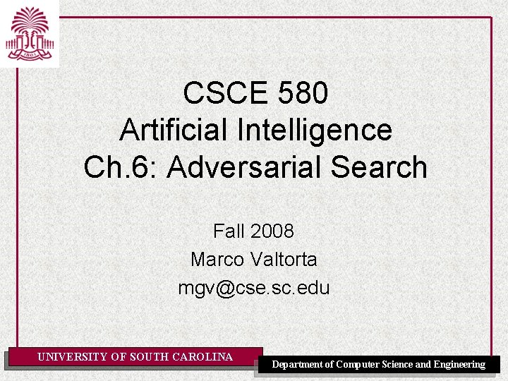 CSCE 580 Artificial Intelligence Ch. 6: Adversarial Search Fall 2008 Marco Valtorta mgv@cse. sc.