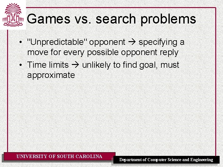 Games vs. search problems • "Unpredictable" opponent specifying a move for every possible opponent