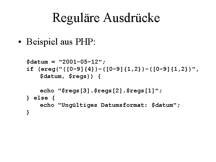 Reguläre Ausdrücke • Beispiel aus PHP: $datum = "2001 -05 -12"; if (ereg("([0 -9]{4})-([0