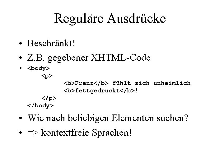 Reguläre Ausdrücke • Beschränkt! • Z. B. gegebener XHTML-Code • <body> <p> <b>Franz</b> fühlt