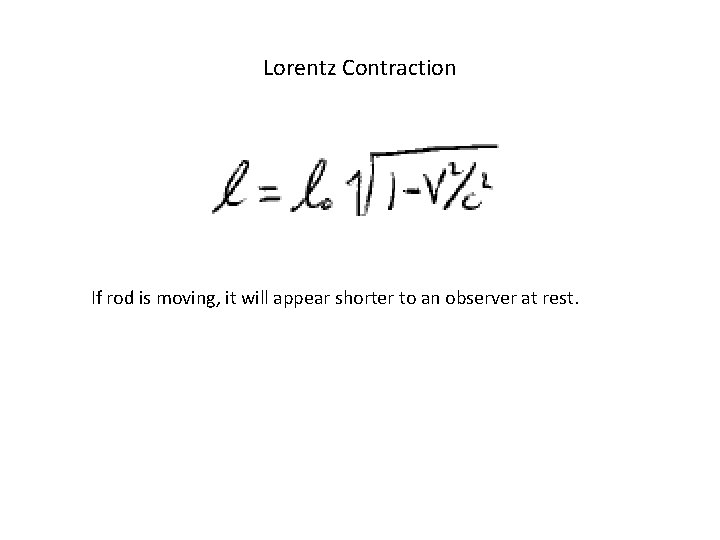 Lorentz Contraction If rod is moving, it will appear shorter to an observer at