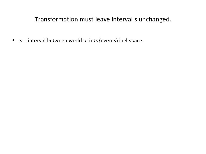 Transformation must leave interval s unchanged. • s = interval between world points (events)