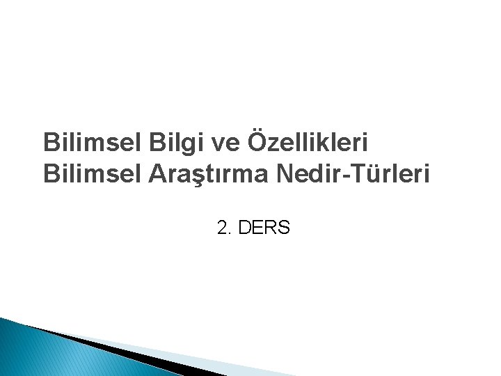 Bilimsel Bilgi ve Özellikleri Bilimsel Araştırma Nedir-Türleri 2. DERS 