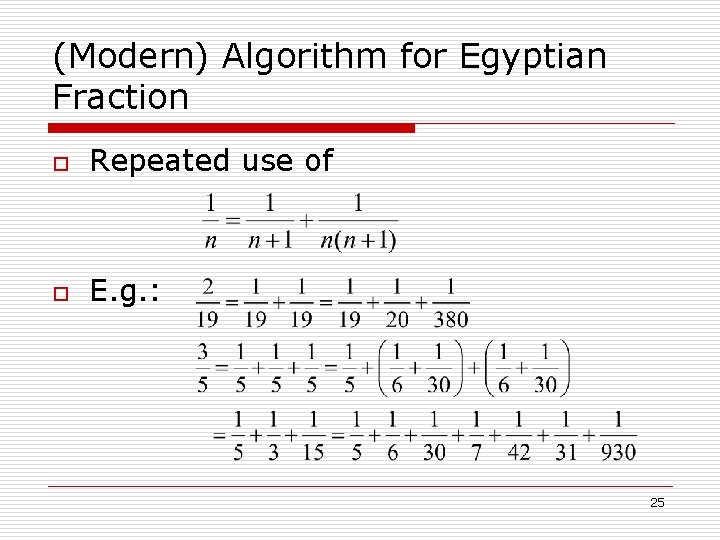 (Modern) Algorithm for Egyptian Fraction o Repeated use of o E. g. : 25