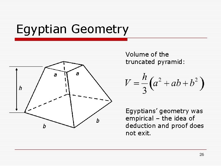 Egyptian Geometry Volume of the truncated pyramid: a a h b b Egyptians’ geometry