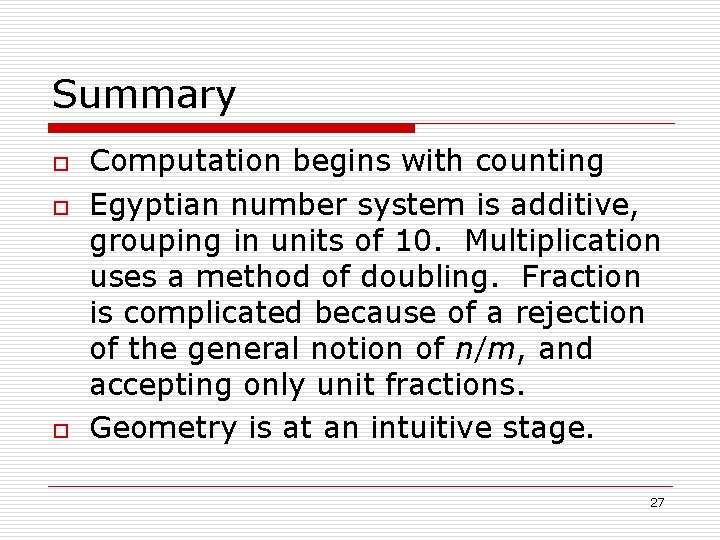 Summary o o o Computation begins with counting Egyptian number system is additive, grouping