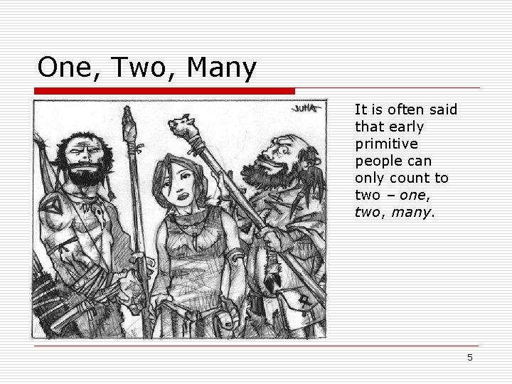 One, Two, Many It is often said that early primitive people can only count