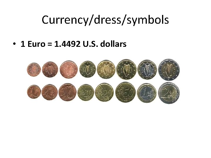 Currency/dress/symbols • 1 Euro = 1. 4492 U. S. dollars 