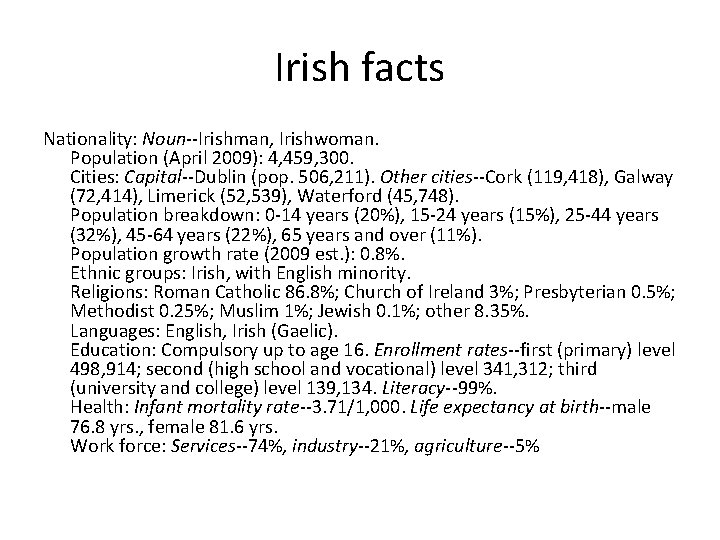 Irish facts Nationality: Noun--Irishman, Irishwoman. Population (April 2009): 4, 459, 300. Cities: Capital--Dublin (pop.