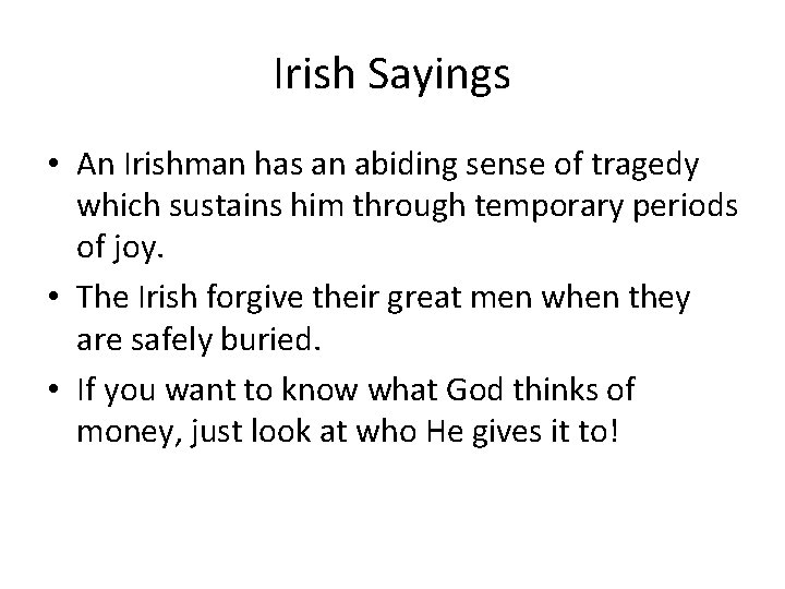 Irish Sayings • An Irishman has an abiding sense of tragedy which sustains him