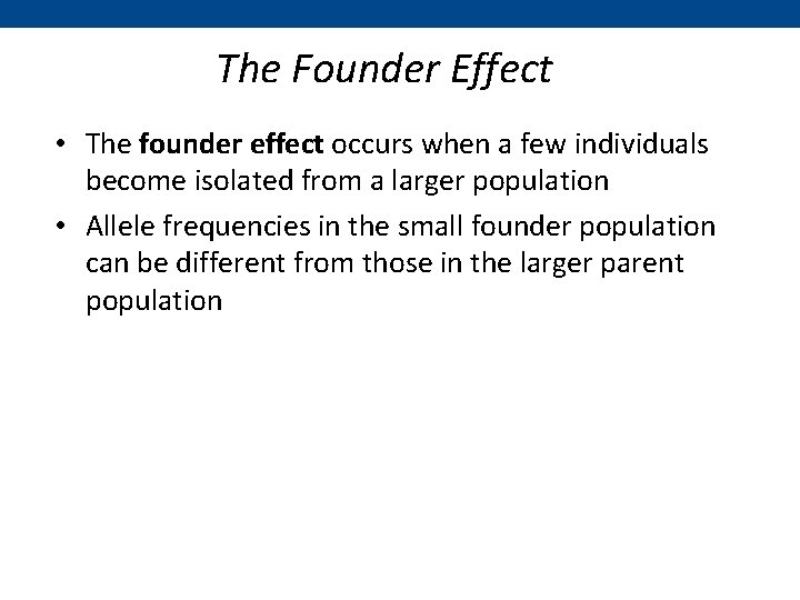 The Founder Effect • The founder effect occurs when a few individuals become isolated
