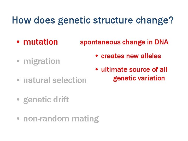 How does genetic structure change? • mutation spontaneous change in DNA • migration •