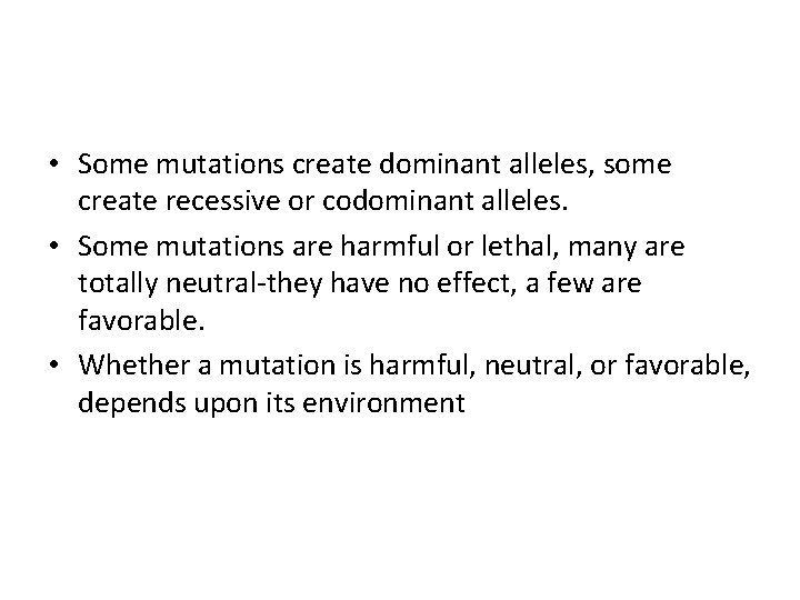  • Some mutations create dominant alleles, some create recessive or codominant alleles. •