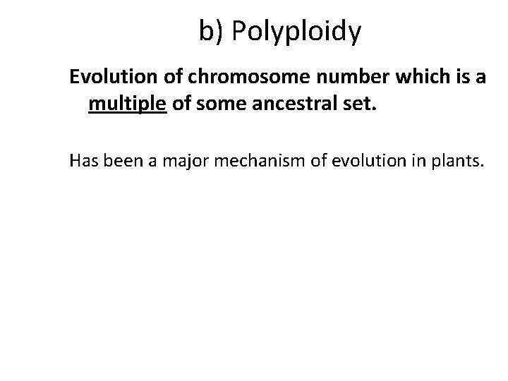 b) Polyploidy Evolution of chromosome number which is a multiple of some ancestral set.