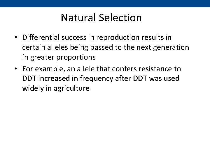 Natural Selection • Differential success in reproduction results in certain alleles being passed to