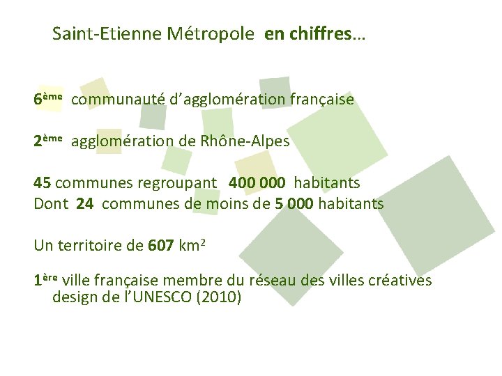 Saint-Etienne Métropole en chiffres… 6ème communauté d’agglomération française 2ème agglomération de Rhône-Alpes 45 communes