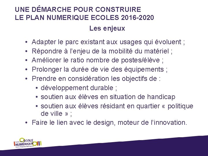 UNE DÉMARCHE POUR CONSTRUIRE LE PLAN NUMERIQUE ECOLES 2016 -2020 Les enjeux • •